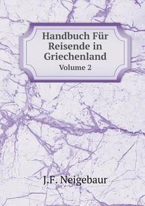 Handbuch Fur Reisende In Griechenland Volume 2 di J F Neigebaur edito da Book On Demand Ltd.