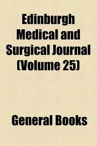 Edinburgh Medical And Surgical Journal (volume 25) di Books Group edito da General Books Llc