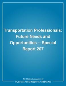 Transportation Professionals: Future Needs and Opportunities -- Special Report 207 di Transportation Research Board edito da NATL ACADEMY PR