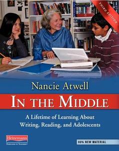 In the Middle, Third Edition: A Lifetime of Learning about Writing, Reading, and Adolescents di Nancie Atwell edito da HEINEMANN EDUC BOOKS