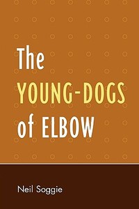 The Young-Dogs of Elbow di Neil Soggie edito da Hamilton Books