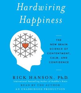 Hardwiring Happiness: The New Brain Science of Contentment, Calm, and Confidence di Rick Hanson edito da Random House Audio Publishing Group