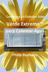 Construya Un Colector Solar Verde Extremo Para Calentar Agua di Philip Rastocny edito da Grasslands Publishing