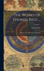 The Works of Thomas Reid ...: With Account of His Life and Writings; Volume 1 di Thomas Reid edito da LEGARE STREET PR