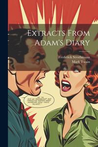 Extracts From Adam's Diary di Mark Twain, Frederick Strothmann edito da Creative Media Partners, LLC