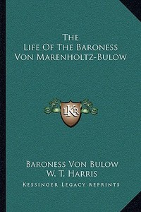 The Life of the Baroness Von Marenholtz-Bulow di Baroness Von Bulow edito da Kessinger Publishing