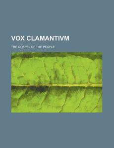 Vox Clamantivm; The Gospel of the People di Books Group edito da Rarebooksclub.com