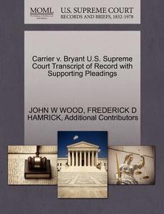 Carrier V. Bryant U.s. Supreme Court Transcript Of Record With Supporting Pleadings di John W Wood, Frederick D Hamrick, Additional Contributors edito da Gale Ecco, U.s. Supreme Court Records