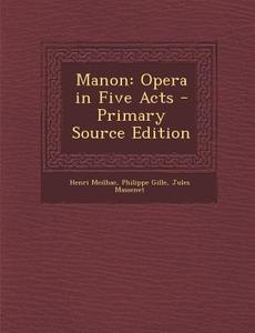 Manon: Opera in Five Acts di Henri Meilhac, Philippe Gille, Jules Massenet edito da Nabu Press