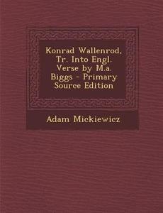 Konrad Wallenrod, Tr. Into Engl. Verse by M.A. Biggs di Adam Mickiewicz edito da Nabu Press