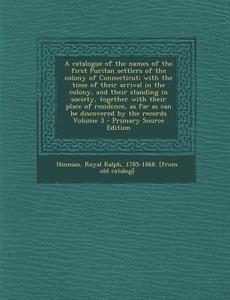 A   Catalogue of the Names of the First Puritan Settlers of the Colony of Connecticut; With the Time of Their Arrival in the Colony, and Their Standin edito da Nabu Press