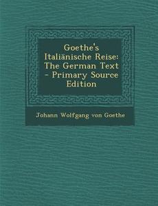 Goethe's Italianische Reise: The German Text - Primary Source Edition di Johann Wolfgang Von Goethe edito da Nabu Press