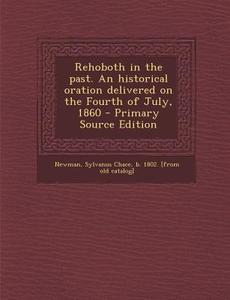 Rehoboth in the Past. an Historical Oration Delivered on the Fourth of July, 1860 edito da Nabu Press