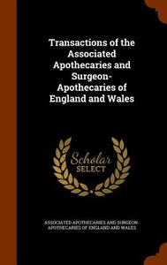 Transactions Of The Associated Apothecaries And Surgeon- Apothecaries Of England And Wales edito da Arkose Press