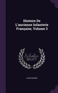 Histoire De L'ancienne Infanterie Francaise, Volume 3 di Louis Susane edito da Palala Press