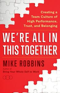 We're All in This Together: Creating a Team Culture of High Performance, Trust, and Belonging di Mike Robbins edito da HAY HOUSE
