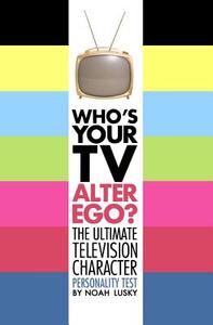 Who's Your TV Alter Ego?: The Ultimate Television Character Personality Test di Noah Lusky edito da SIMON SPOTLIGHT ENTERTAINMENT