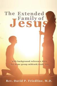 The Extended Family of Jesus di M. D. Rev David P. Friedline edito da XULON PR