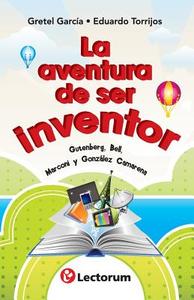 La Aventura de Ser Inventor: Gutenberg, Bell, Marconi y Gonzalez Camarena di Gretel Garcia, Eduardo Torrijos edito da Createspace