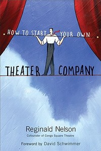 How to Start Your Own Theater Company di Reginald Nelson edito da Chicago Review Press