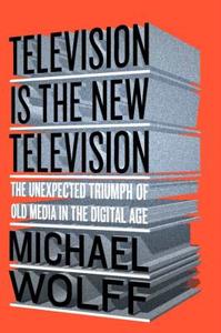 Television Is The New Television di Michael Wolff edito da Penguin Putnam Inc