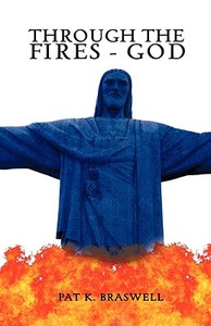 Through the Fires - God di Pat K. Braswell edito da XULON PR