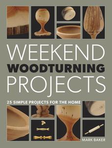 Weekend Woodturning Projects: 25 Simple Projects for the Home di Mark Baker edito da TAUNTON PR