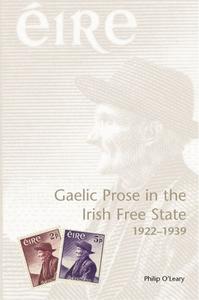 Gaelic Prose In The Irish Free State 1922-1939 di Philip O'Leary edito da University College Dublin Press