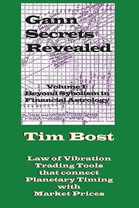 Gann Secrets Revealed: Beyond Symbolism in Financial Astrology di Tim Bost edito da Harmonic Research Associates