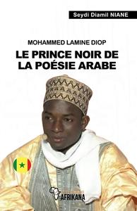 Mohammed Lamine Diop: Le prince noir de la poésie arabe di Seydi Diamil Niane edito da LIGHTNING SOURCE INC