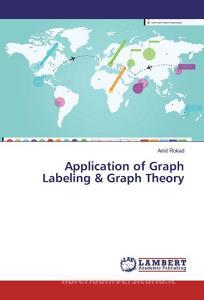 Application of Graph Labeling & Graph Theory di Amit Rokad edito da LAP Lambert Academic Publishing