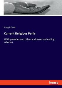 Current Religious Perils di Joseph Cook edito da hansebooks