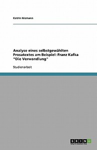 Analyse eines selbstgewählten Prosatextes am Beispiel: Franz Kafka "Die Verwandlung" di Katrin Niemann edito da GRIN Verlag