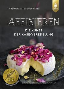 Affinieren - die Kunst der Käseveredelung di Volker Waltmann, Christine Schneider edito da Ulmer Eugen Verlag