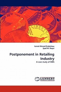 Postponement in Retailing Industry di kemal Ahmed Endeshaw, Syed M. Naqvi edito da LAP Lambert Acad. Publ.