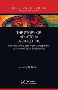 The Story Of Industrial Engineering di Adedeji B. Badiru edito da Taylor & Francis Ltd