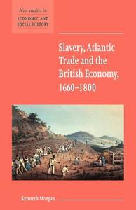 Slavery, Atlantic Trade and the British Economy, 1660 1800 di Kenneth Morgan edito da Cambridge University Press