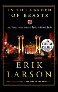 In the Garden of Beasts: Love, Terror, and an American Family in Hitler's Berlin di Erik Larson edito da RANDOM HOUSE LARGE PRINT