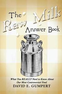 The Raw Milk Answer Book: What You Really Need to Know about Our Most Controversial Food di David E. Gumpert edito da Lauson Publishing, Incorporated