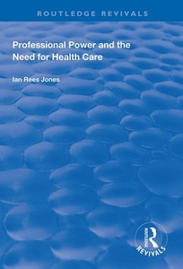 Professional Power And The Need For Health Care di Ian Reese Jones edito da Taylor & Francis Ltd