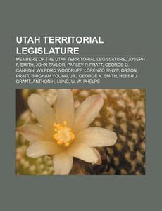 Utah Territorial Legislature: Members Of di Books Llc edito da Books LLC, Wiki Series