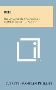 Bees: Department of Agriculture, Farmers' Bulletin, No. 447 di Everett Franklin Phillips edito da Literary Licensing, LLC