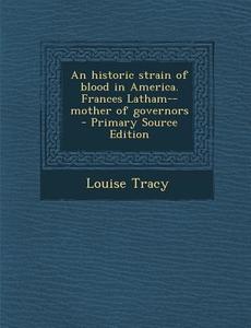 An Historic Strain of Blood in America. Frances Latham--Mother of Governors di Louise Tracy edito da Nabu Press