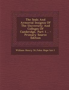 The Seals and Armorial Insignia of the University and Colleges of Cambridge, Part 1... - Primary Source Edition edito da Nabu Press