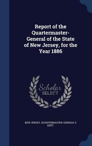 Report Of The Quartermaster- General Of The State Of New Jersey, For The Year 1886 edito da Sagwan Press