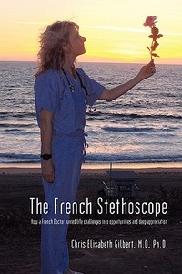 The French Stethoscope di Chris Elisabeth Gilbert edito da iUniverse