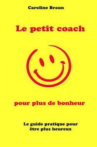 Le Petit Coach Pour Plus de Bonheur di Caroline Braun edito da Createspace