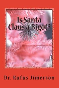 Is Santa Claus a Bigot?: The Untold Story of the Roots of Christianity and Its Impact di Rufus O. Jimerson, Dr Rufus O. Jimerson edito da Createspace