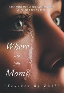 Where Are You Mom? di Anne-Marie Mac Donald Courtemanche, Sharon Dorival edito da FriesenPress