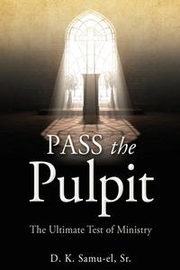 Pass the Pulpit: The Ultimate Test of Ministry di D. K. Samu-El edito da XULON PR
